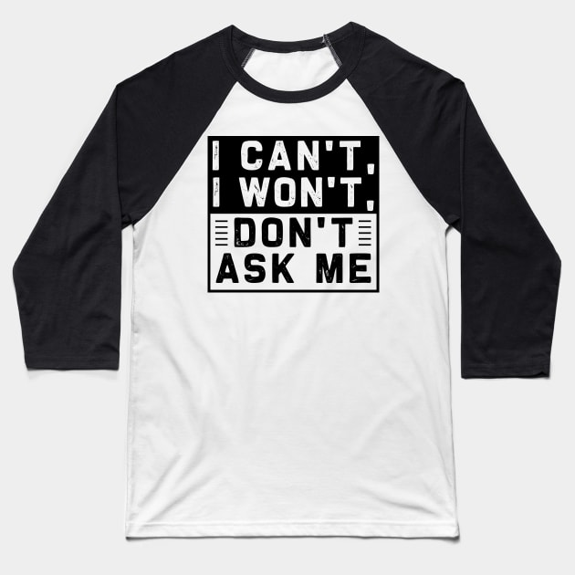 I Can't I Won't Don't Ask Me Baseball T-Shirt by chatchimp
